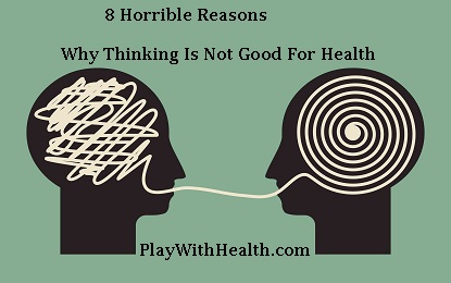 8 Horrible Reasons Why Over Thinking Is Not Good For Health