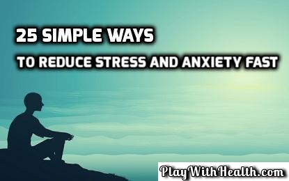 25 Simple Ways To Reduce Stress and Anxiety Fast